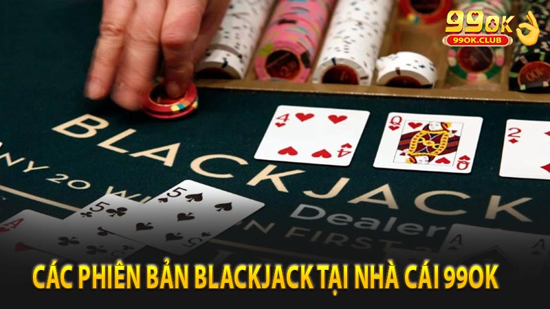 Các phiên bản Blackjack tại nhà cái 99ok