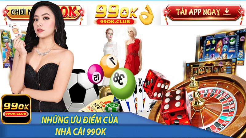 Nhà cái 99ok có những ưu điểm gì thu hút khách hàng?